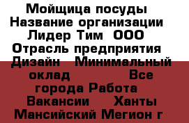 Мойщица посуды › Название организации ­ Лидер Тим, ООО › Отрасль предприятия ­ Дизайн › Минимальный оклад ­ 16 000 - Все города Работа » Вакансии   . Ханты-Мансийский,Мегион г.